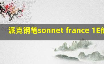 派克钢笔sonnet france 1E价格